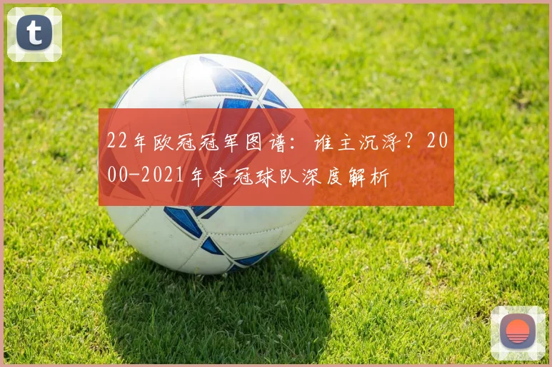 22年欧冠冠军图谱：谁主沉浮？2000-2021年夺冠球队深度解析